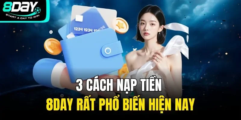 3 cách nạp tiền 8DAY rất phổ biến hiện nay