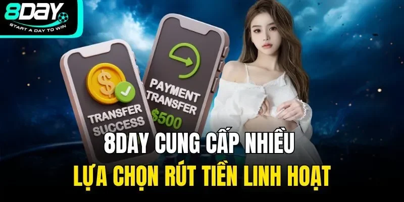 8DAY cung cấp nhiều lựa chọn rút tiền linh hoạt