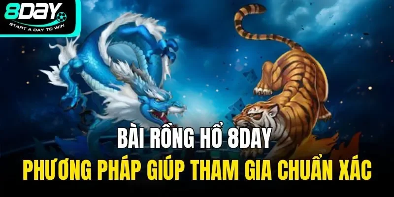 Bài Rồng Hổ 8DAY – Phương Pháp Giúp Tham Gia Chuẩn Xác