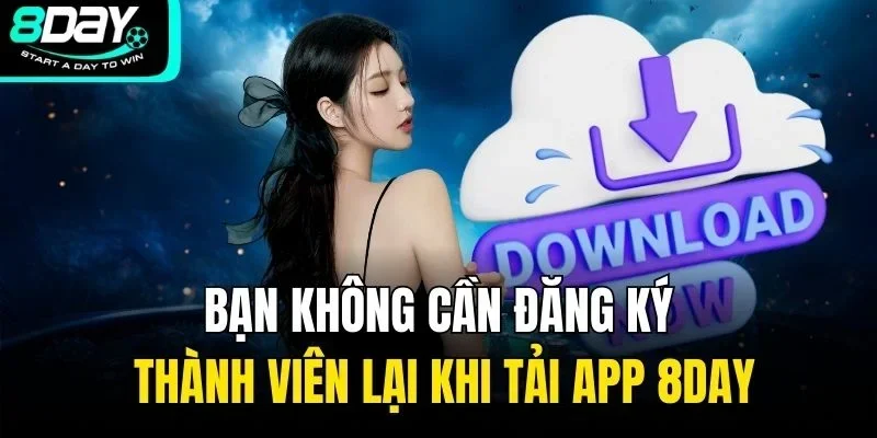Bạn không cần đăng ký thành viên lại khi tải app 8DAY