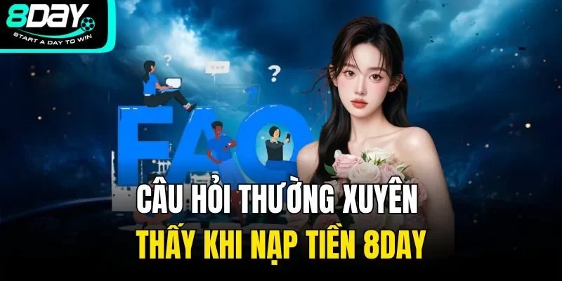 Câu hỏi thường xuyên thấy khi nạp tiền 8DAY