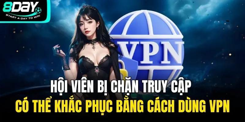 Hội viên bị chặn truy cập có thể khắc phục bằng cách dùng VPN