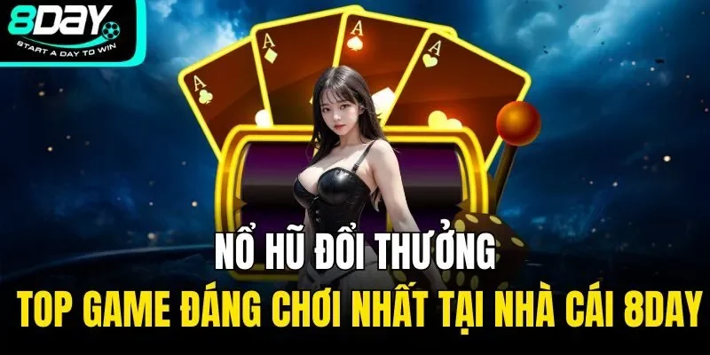 Nổ Hũ Đổi Thưởng | Top Game Đáng Chơi Nhất Tại Nhà Cái 8day