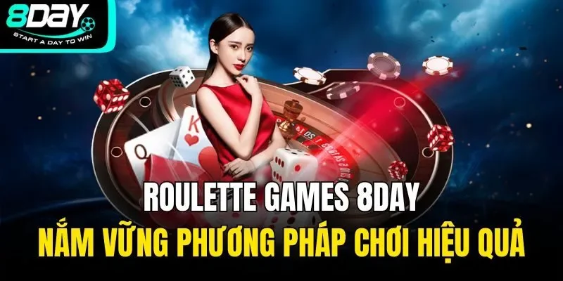 Roulette Games 8DAY – Nắm Vững Phương Pháp Chơi Hiệu Quả