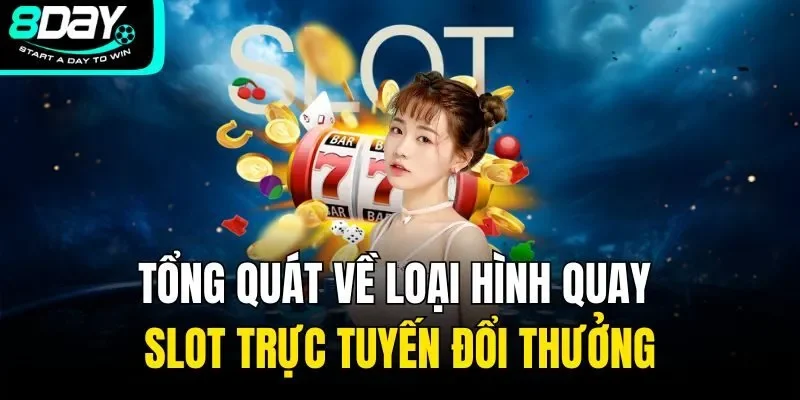Tổng quát về loại hình quay slot trực tuyến đổi thưởng