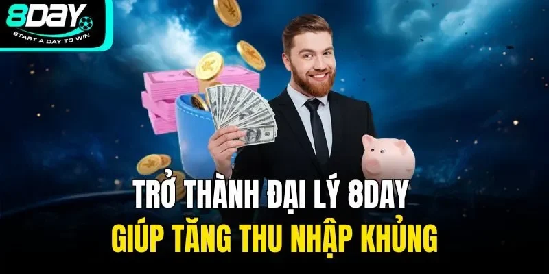 Trở thành đại lý 8Day giúp tăng thu nhập khủng